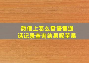 微信上怎么查语音通话记录查询结果呢苹果