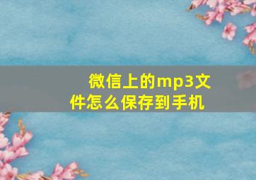 微信上的mp3文件怎么保存到手机