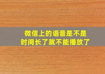 微信上的语音是不是时间长了就不能播放了