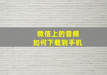 微信上的音频如何下载到手机