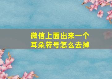 微信上面出来一个耳朵符号怎么去掉