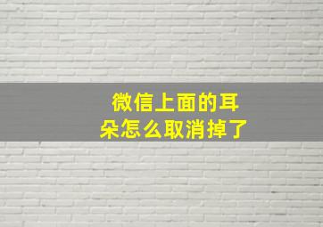 微信上面的耳朵怎么取消掉了