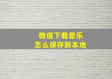 微信下载音乐怎么保存到本地