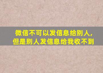 微信不可以发信息给别人,但是别人发信息给我收不到