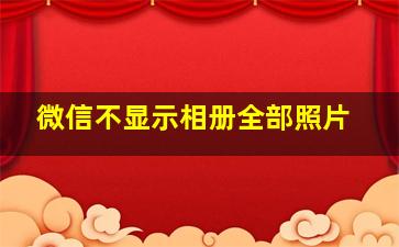 微信不显示相册全部照片