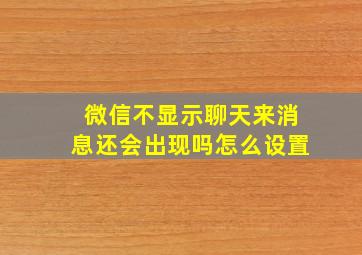 微信不显示聊天来消息还会出现吗怎么设置