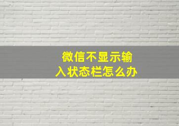 微信不显示输入状态栏怎么办