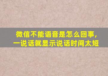 微信不能语音是怎么回事,一说话就显示说话时间太短