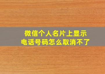 微信个人名片上显示电话号码怎么取消不了