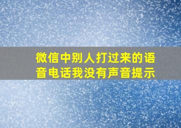 微信中别人打过来的语音电话我没有声音提示