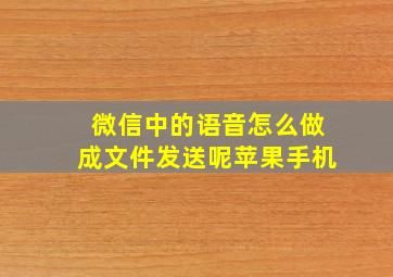 微信中的语音怎么做成文件发送呢苹果手机