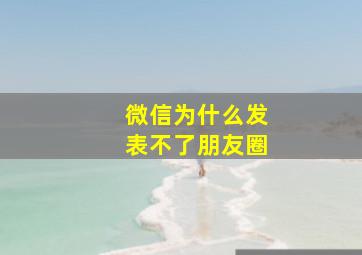 微信为什么发表不了朋友圈