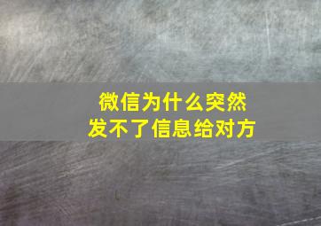 微信为什么突然发不了信息给对方