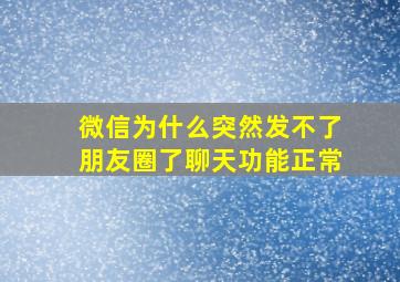 微信为什么突然发不了朋友圈了聊天功能正常