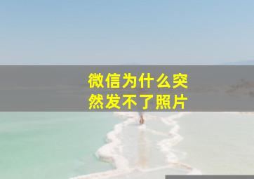 微信为什么突然发不了照片