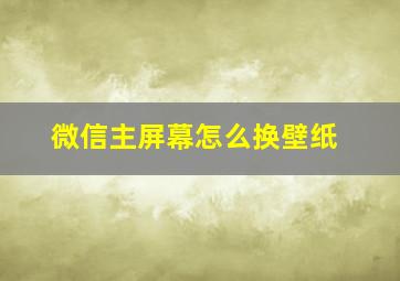 微信主屏幕怎么换壁纸