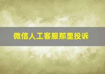 微信人工客服那里投诉