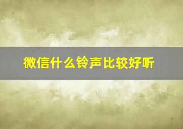 微信什么铃声比较好听