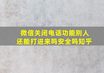 微信关闭电话功能别人还能打进来吗安全吗知乎