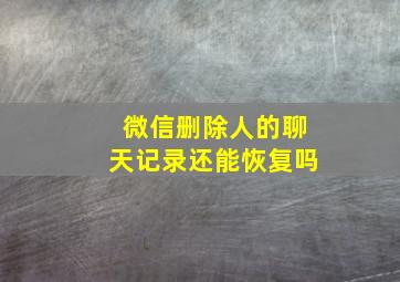 微信删除人的聊天记录还能恢复吗