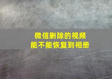 微信删除的视频能不能恢复到相册