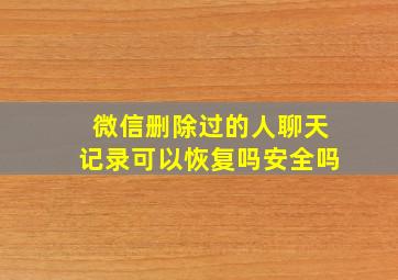 微信删除过的人聊天记录可以恢复吗安全吗