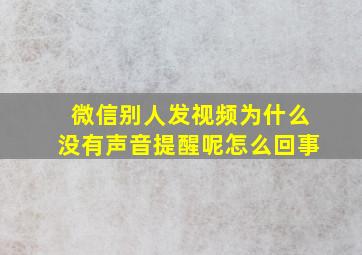 微信别人发视频为什么没有声音提醒呢怎么回事