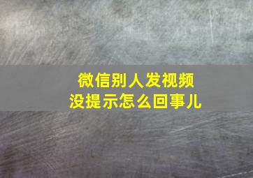 微信别人发视频没提示怎么回事儿