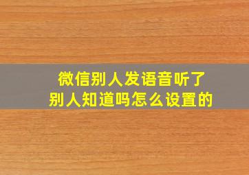 微信别人发语音听了别人知道吗怎么设置的