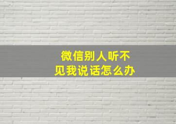 微信别人听不见我说话怎么办