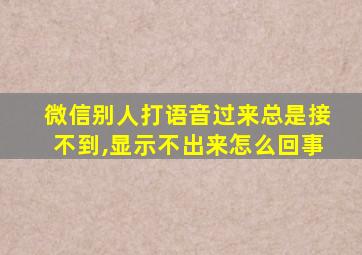 微信别人打语音过来总是接不到,显示不出来怎么回事