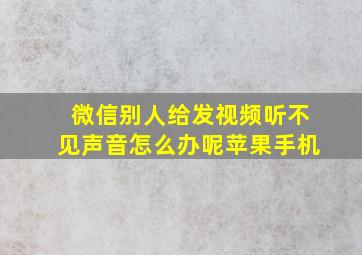 微信别人给发视频听不见声音怎么办呢苹果手机