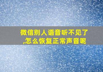 微信别人语音听不见了,怎么恢复正常声音呢