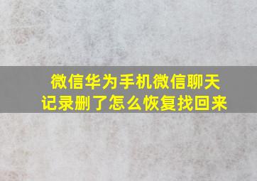 微信华为手机微信聊天记录删了怎么恢复找回来