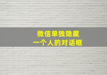 微信单独隐藏一个人的对话框