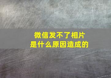 微信发不了相片是什么原因造成的