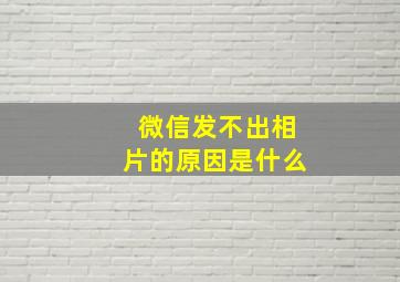 微信发不出相片的原因是什么