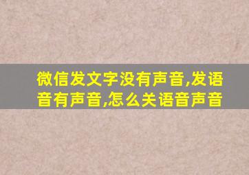 微信发文字没有声音,发语音有声音,怎么关语音声音