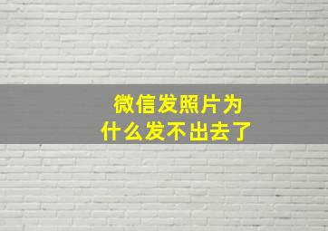 微信发照片为什么发不出去了