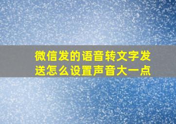 微信发的语音转文字发送怎么设置声音大一点