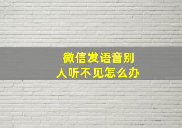 微信发语音别人听不见怎么办