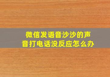 微信发语音沙沙的声音打电话没反应怎么办