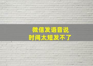 微信发语音说时间太短发不了