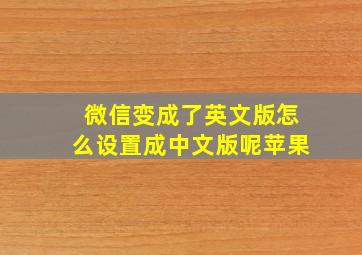 微信变成了英文版怎么设置成中文版呢苹果