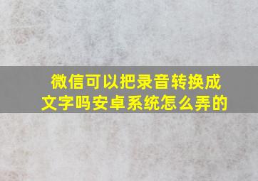 微信可以把录音转换成文字吗安卓系统怎么弄的