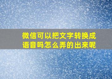 微信可以把文字转换成语音吗怎么弄的出来呢