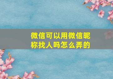 微信可以用微信昵称找人吗怎么弄的