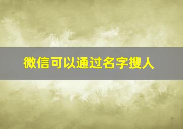 微信可以通过名字搜人