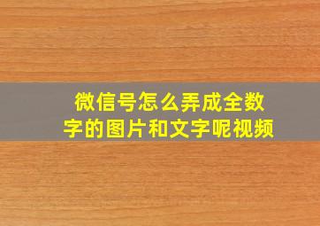 微信号怎么弄成全数字的图片和文字呢视频