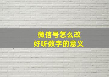 微信号怎么改好听数字的意义